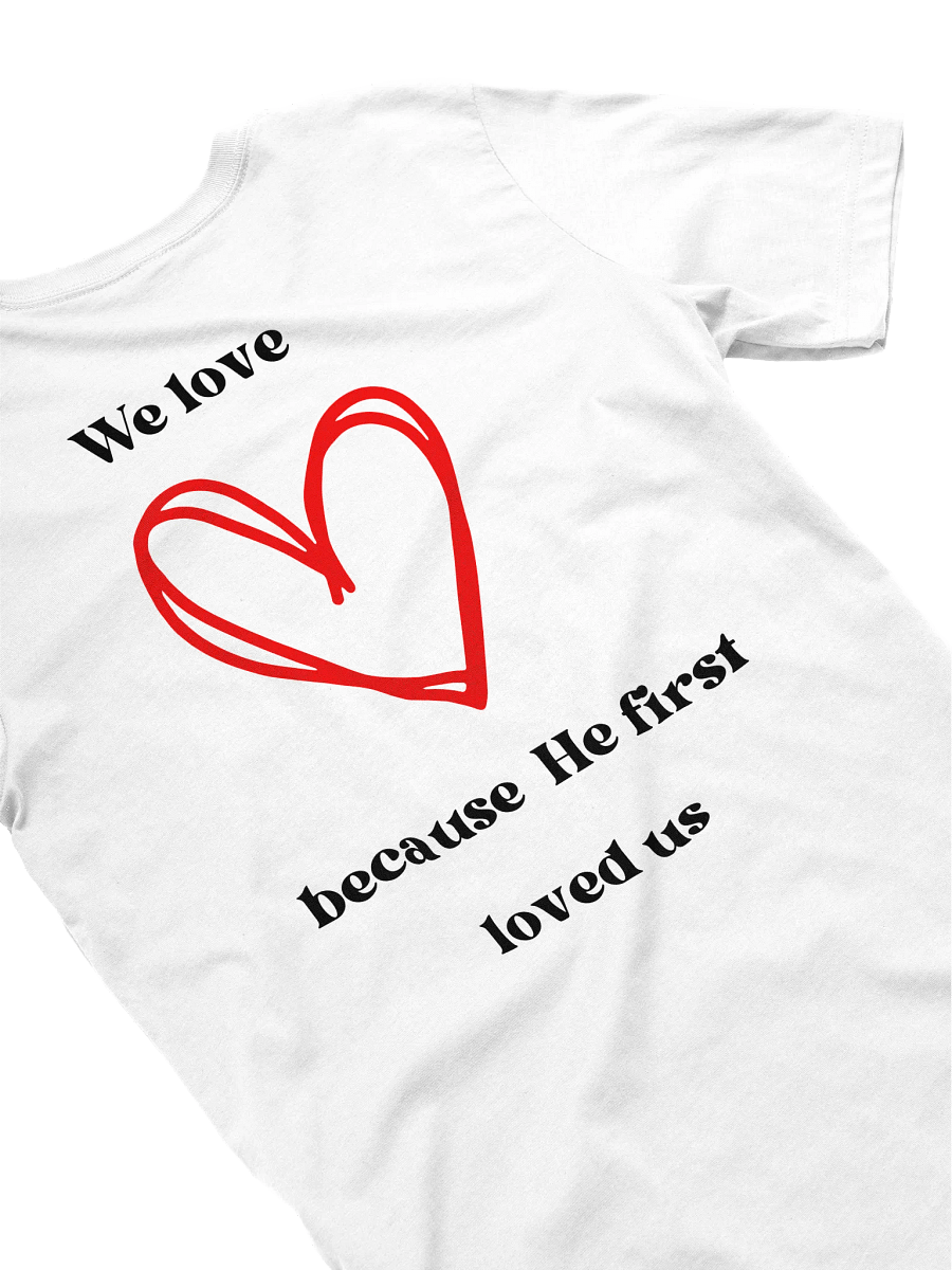 We Love Because He First Loved Us White T-Shirt product image (4)