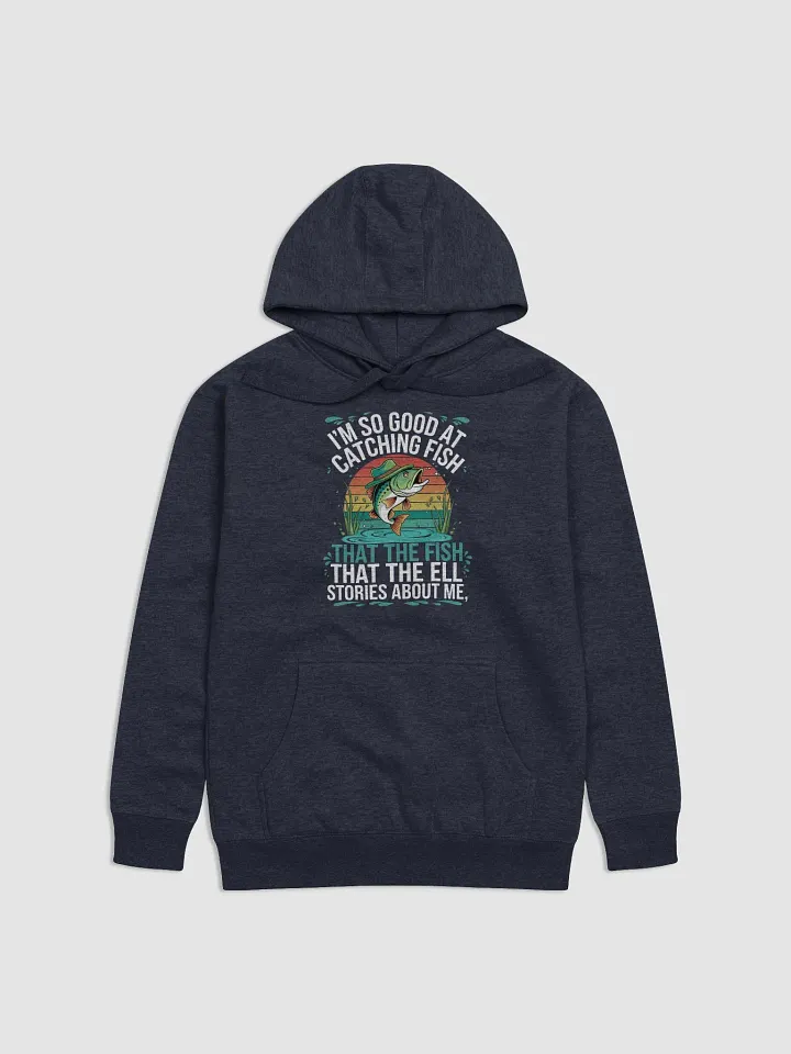 I'm So Good At Catching Fish That The Fish Tell Stories hoodie product image (4)