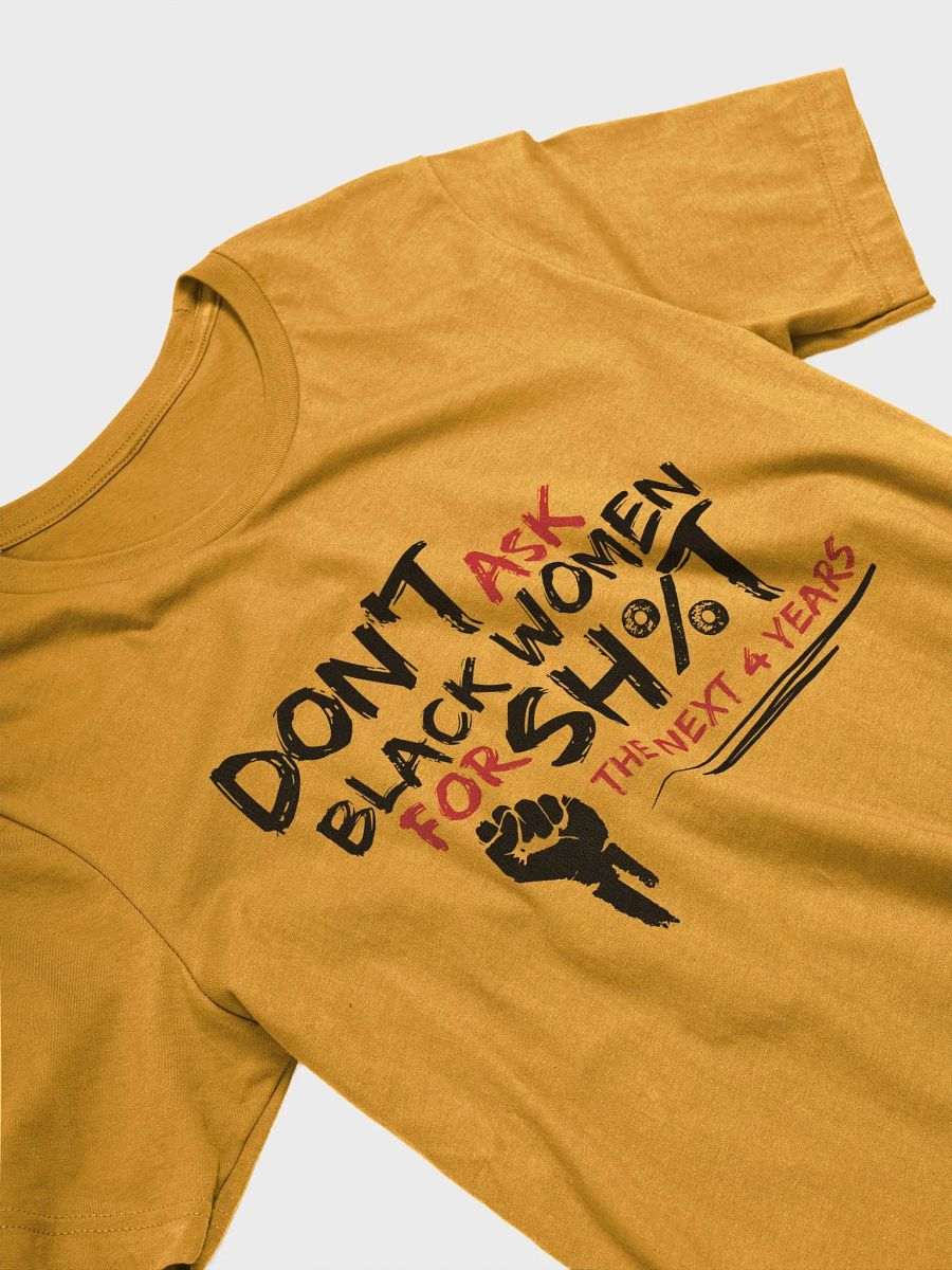 Don’t Ask Black Women for Sh%t for the Next 4 Years Tee product image (3)