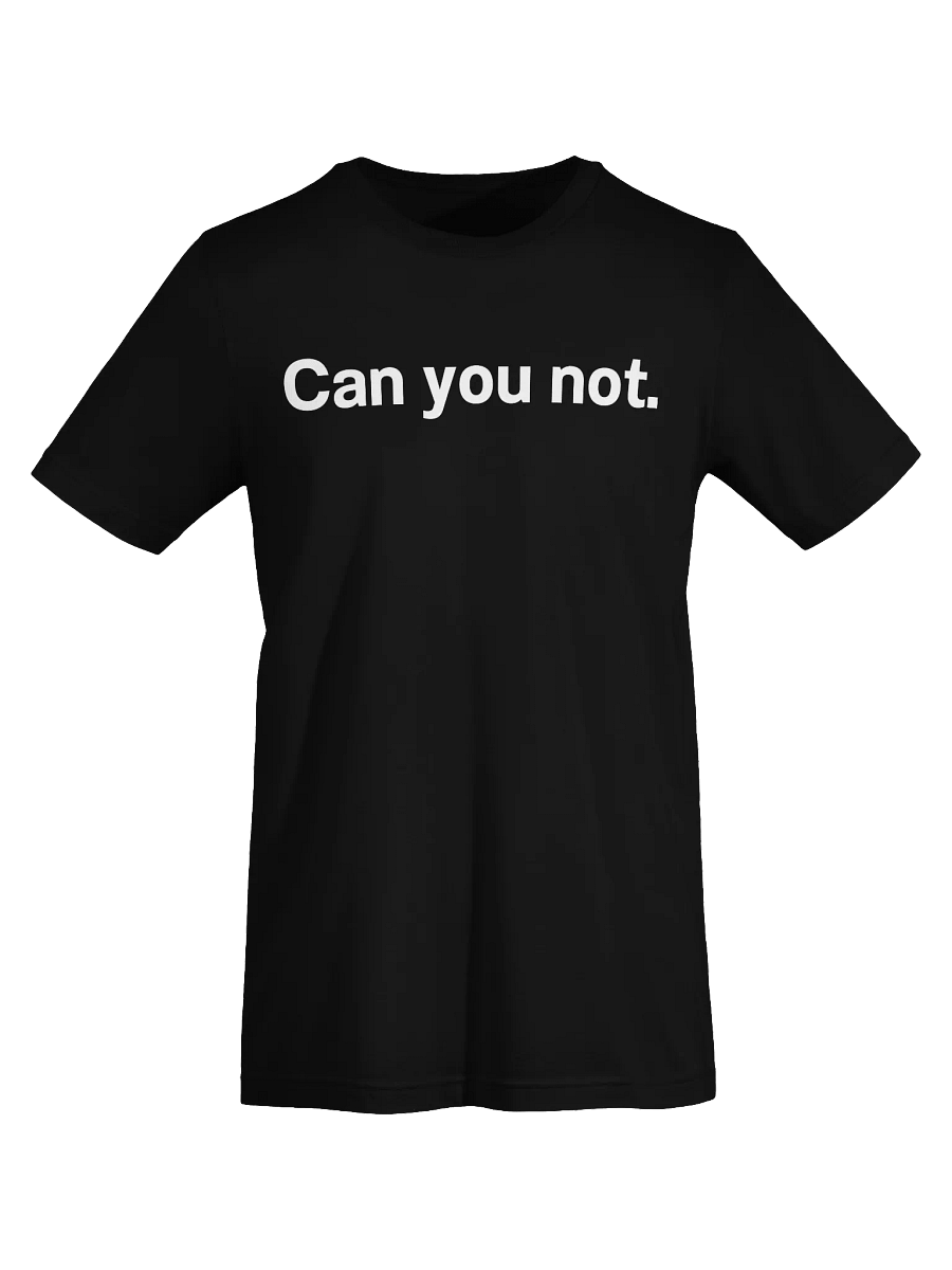 Can you not. Unisex T-Shirt product image (71)