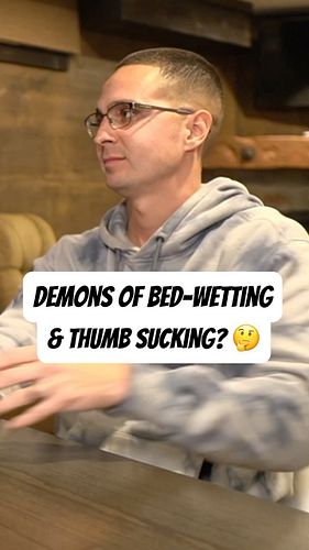 Demons causing you to suck your thumb or wet the bed? That’s crazy right!? Or is it?? What are ya’lls thoughts after hearing ...
