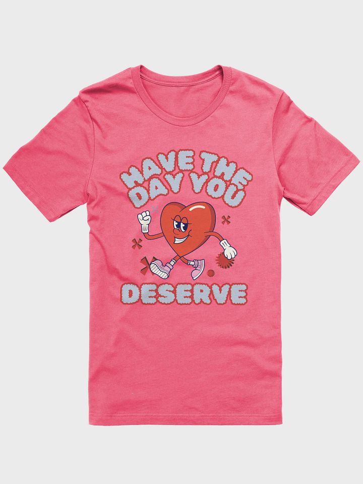 Have The Day You Deserve Tee product image (6)