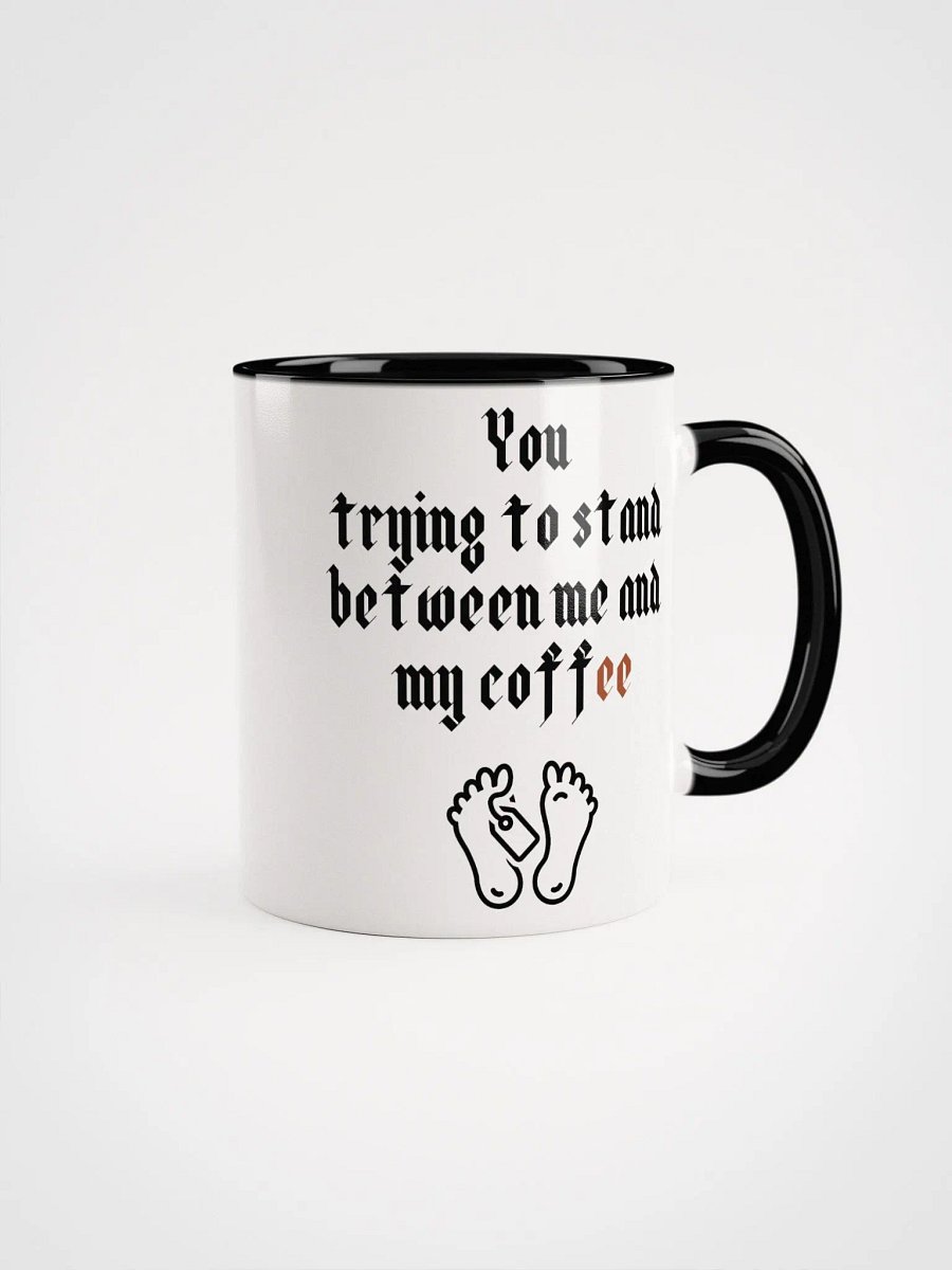 You trying to stand between me and my coffee Ceramic Mug with Color Inside product image (2)