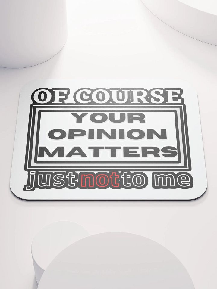 OF COURSE YOUR OPINION MATTERS, JUST NOT TO ME product image (1)