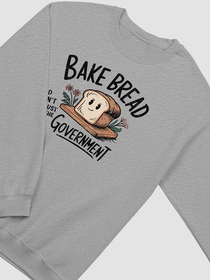 Bake Bread and Don't Trust the Government: Sweatshirt product image (2)