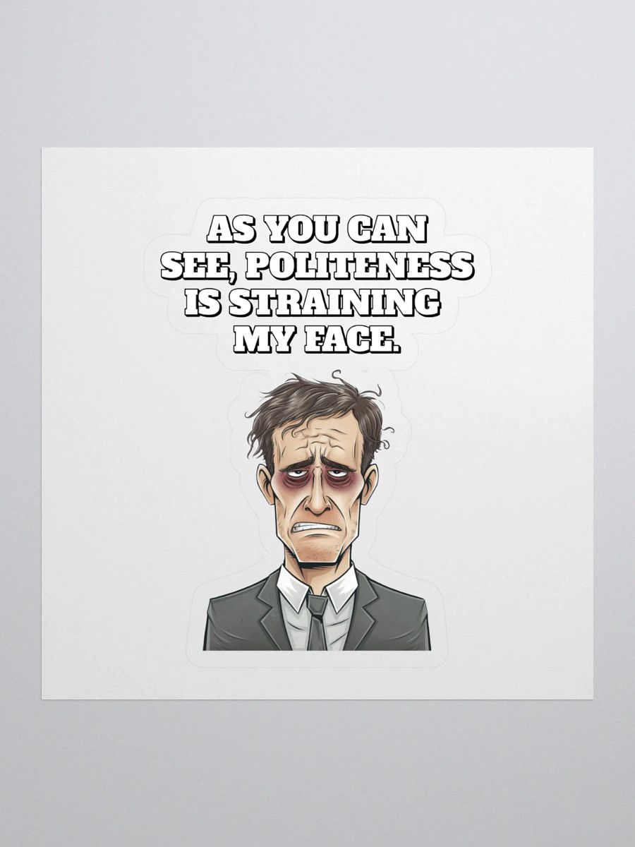 As You Can See, Politeness Is Straining My Face Sticker product image (1)