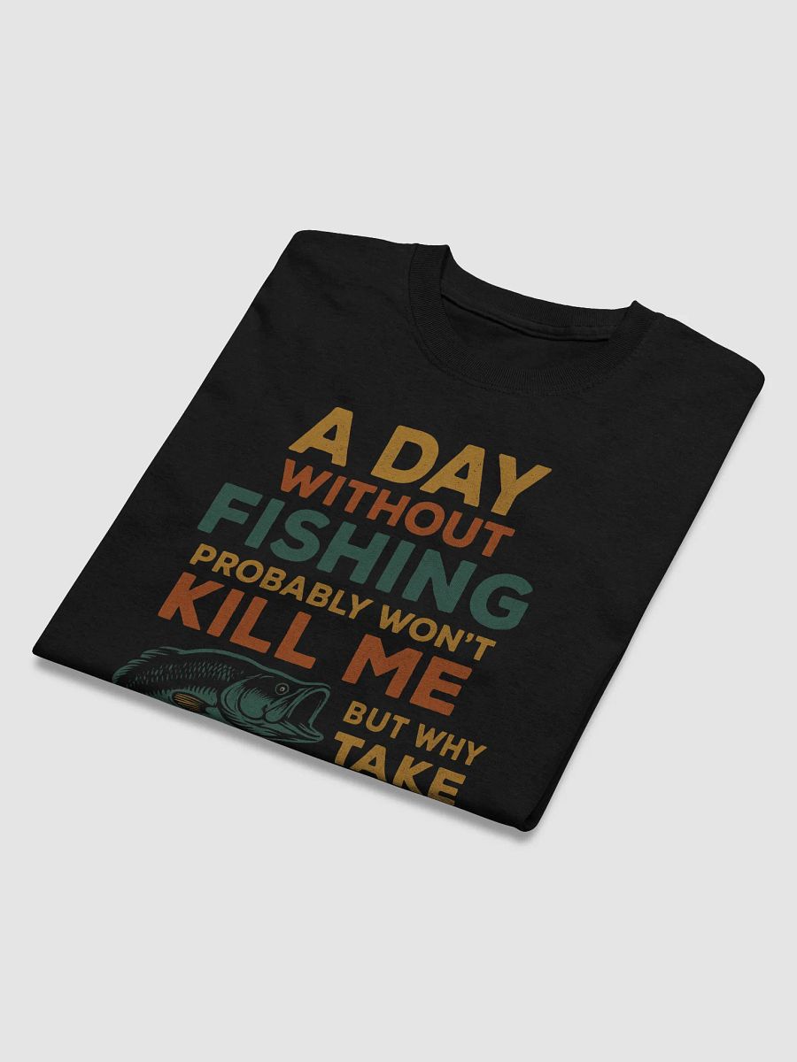 A Day Without Fishing Funny T-Shirt – Why Take the Chance? | Colorful Angler Tee product image (3)