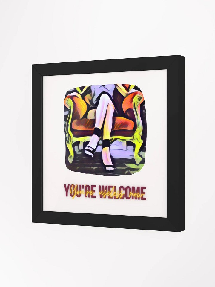 Framed Poster: You're Useless Now, You're Welcome product image (2)