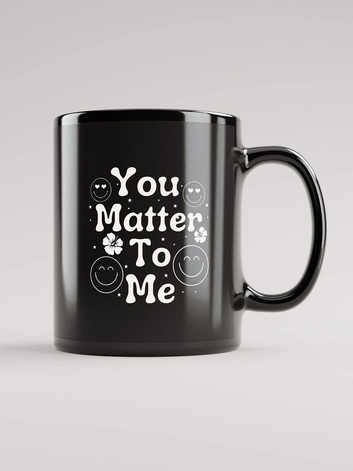 You Matter To Me Black Glossy Mug. product image (1)
