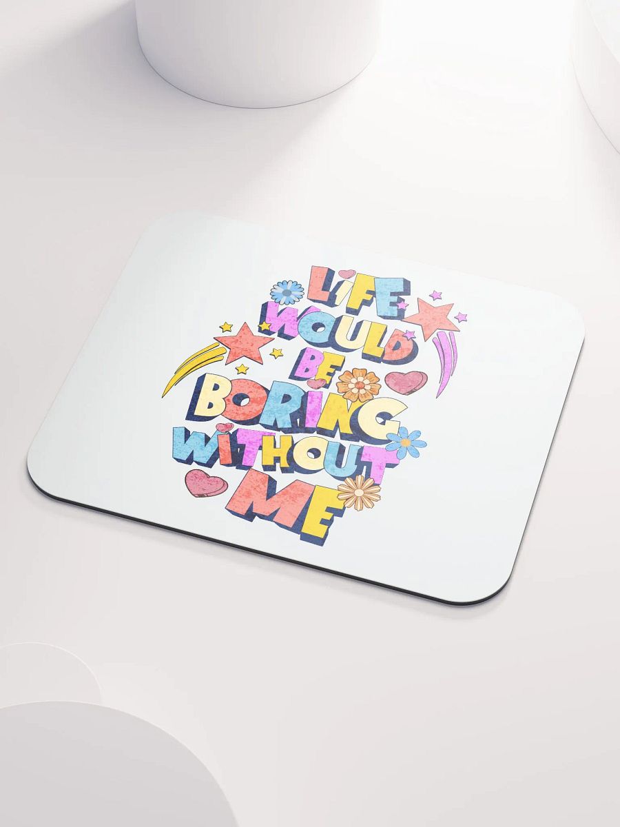 Life Would Be Boring Without Me Vibrant Life Mouse Pad product image (3)