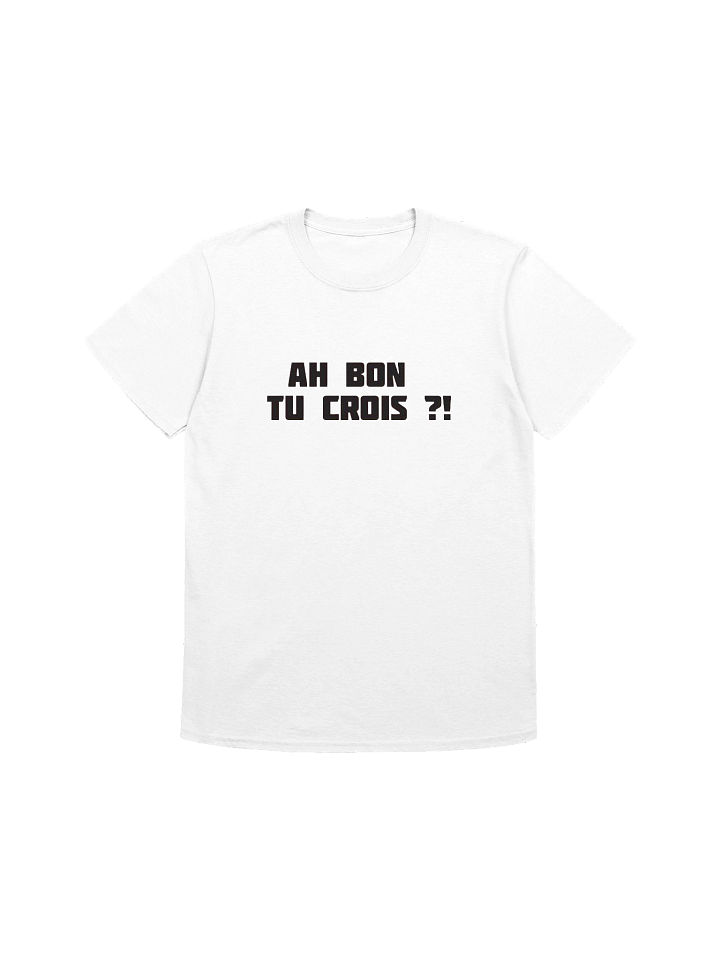 T-shirt Blanc "AH BON TU CROIS ?!" product image (1)