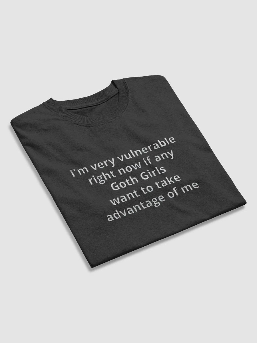 I'm Very Vulnerable Right Now If Any Goth Girls Want to Take Advantage Of Me Shirt product image (4)