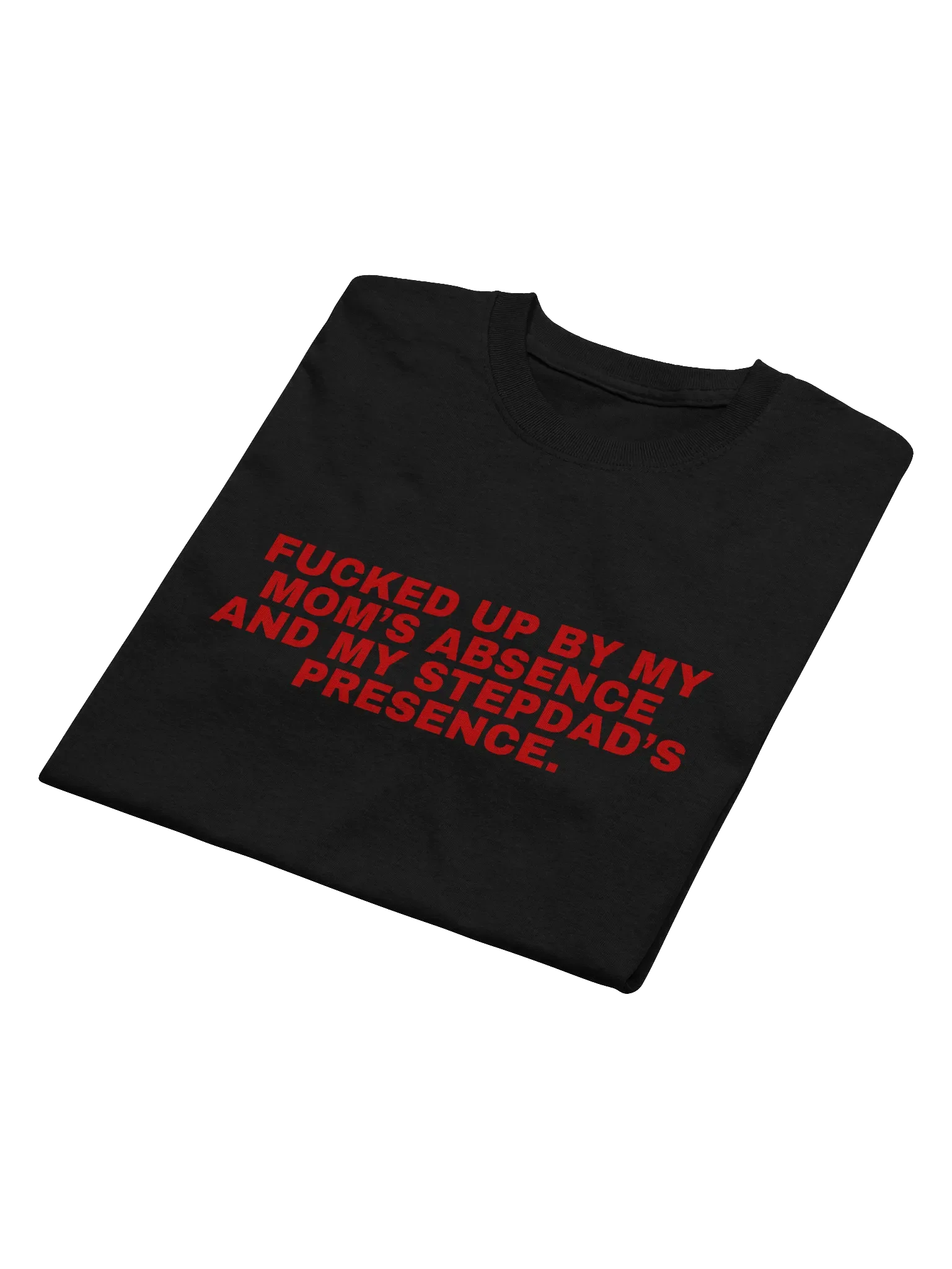 Fucked Up By My Mom's Absence And My Stepdad's Presence T-Shirt product image (9)