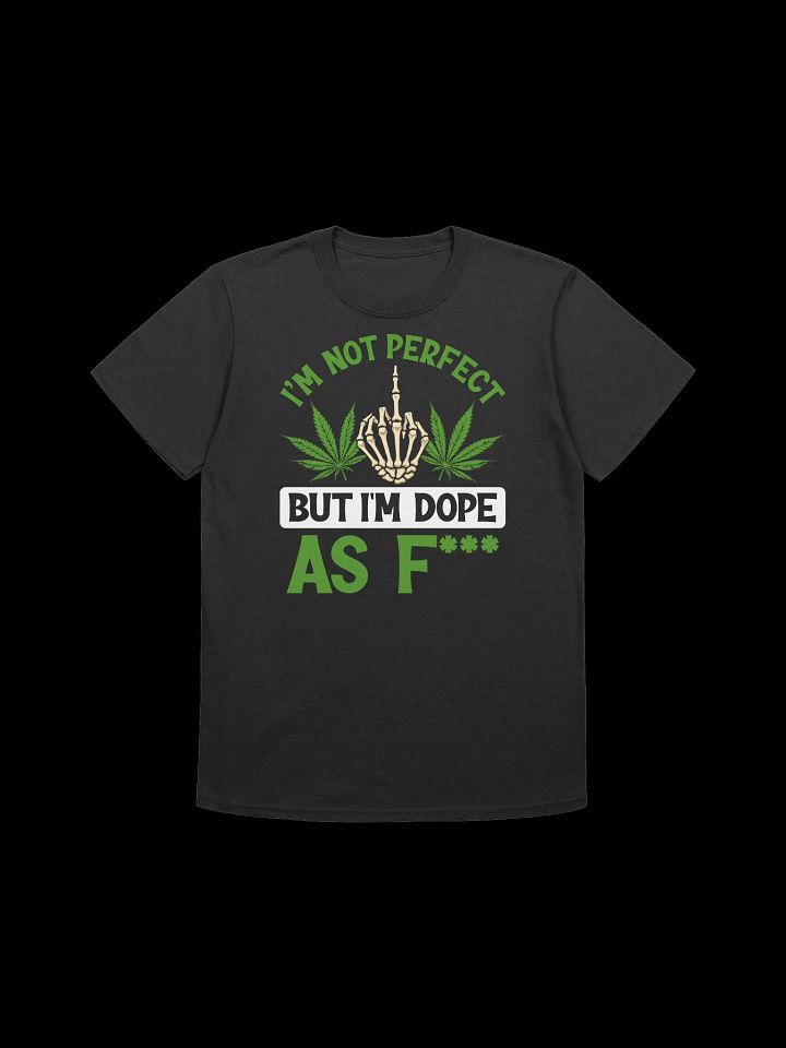 420 Weed - IM NOT PERFECT BUT IM DOPE AS F T-Shirt product image (3)