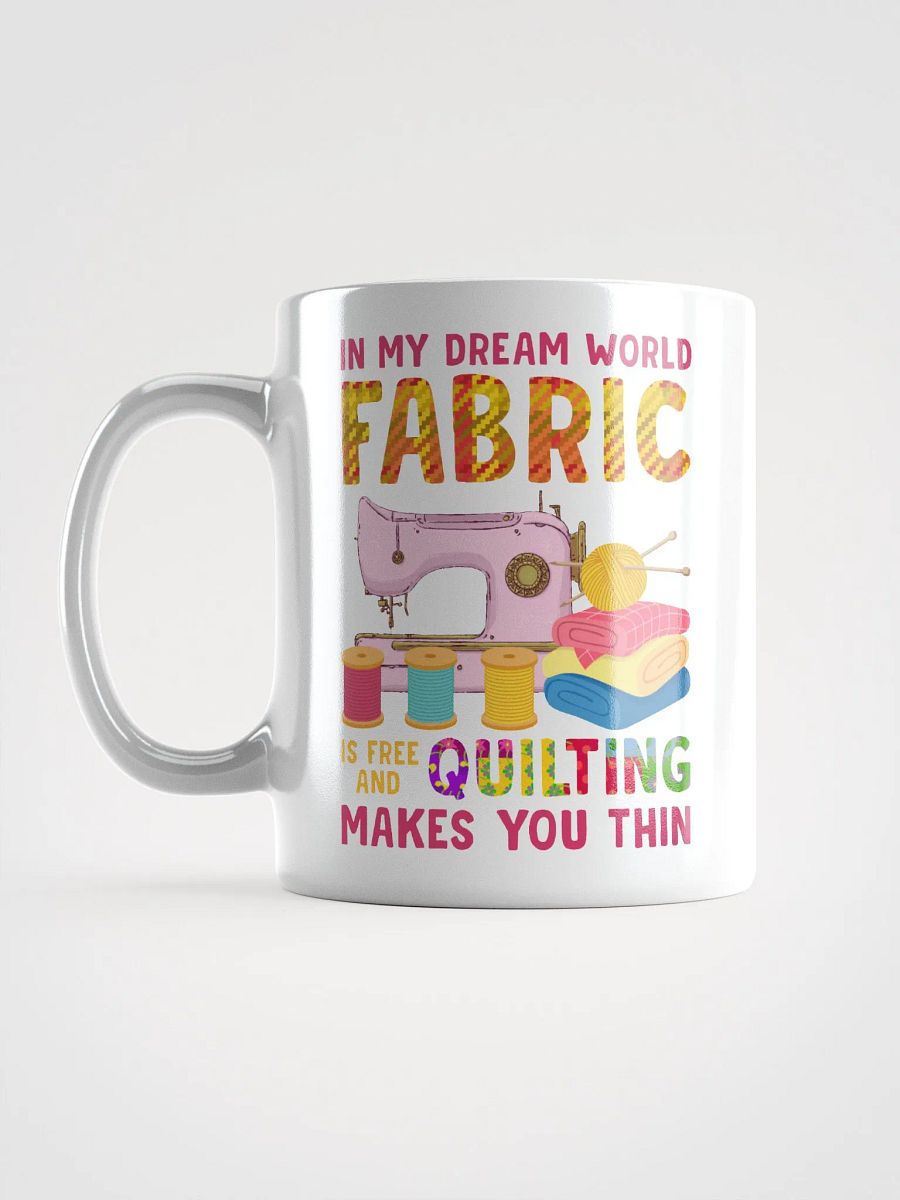 In My Dream World, Fabric Is Free And Quilting Makes You Thin | Quilters Gift - White Ceramic Mug (Colorful Text) product image (6)
