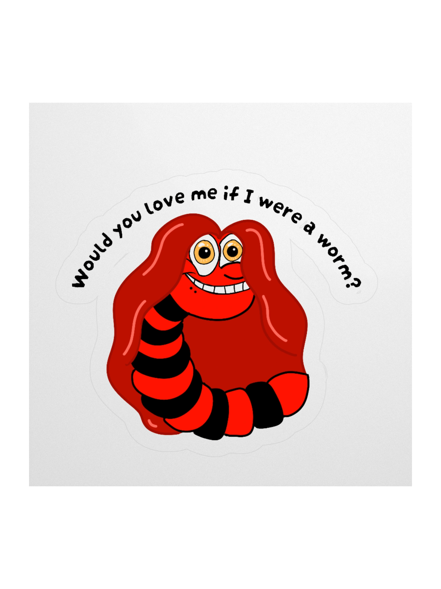 "Would you Love me if I was a Worm?" Stickeri product image (3)