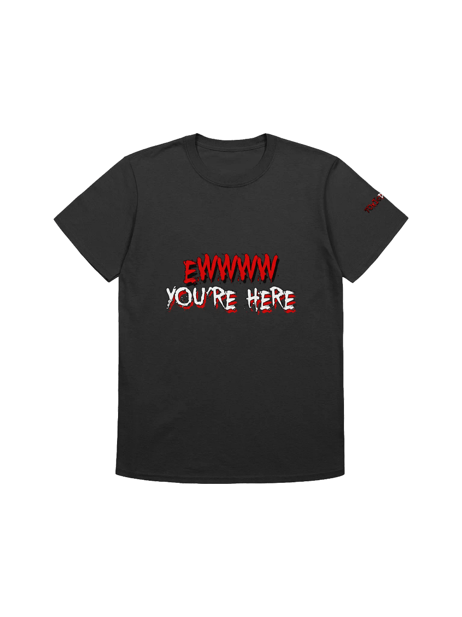 EWW YOU'RE HERE - UNISEX T SHIRT product image (1)