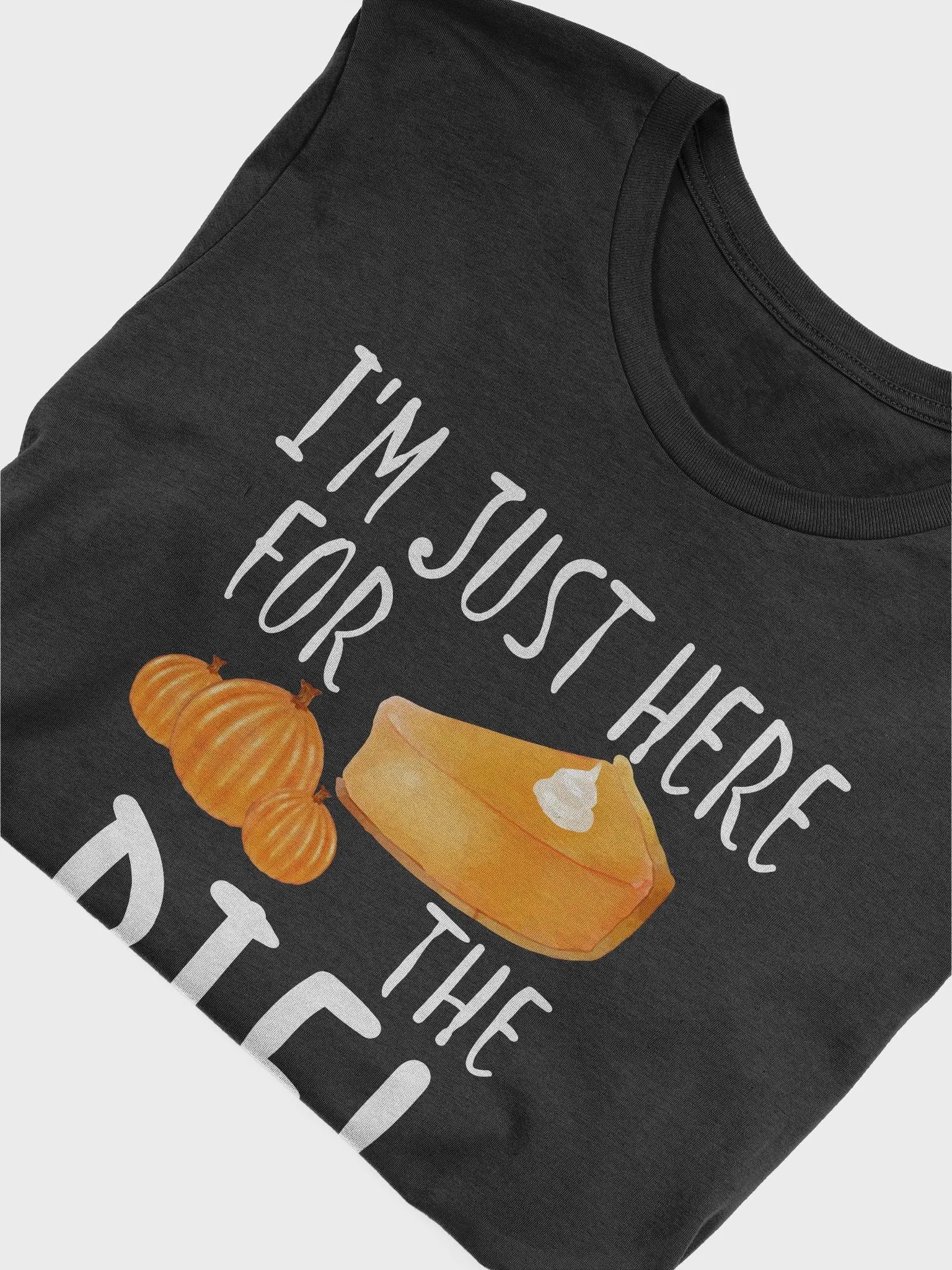🥧 I'm Just Here for the Pie T-Shirt | Funny Thanksgiving Shirt | Cute Pumpkin Pie Tee product image (5)