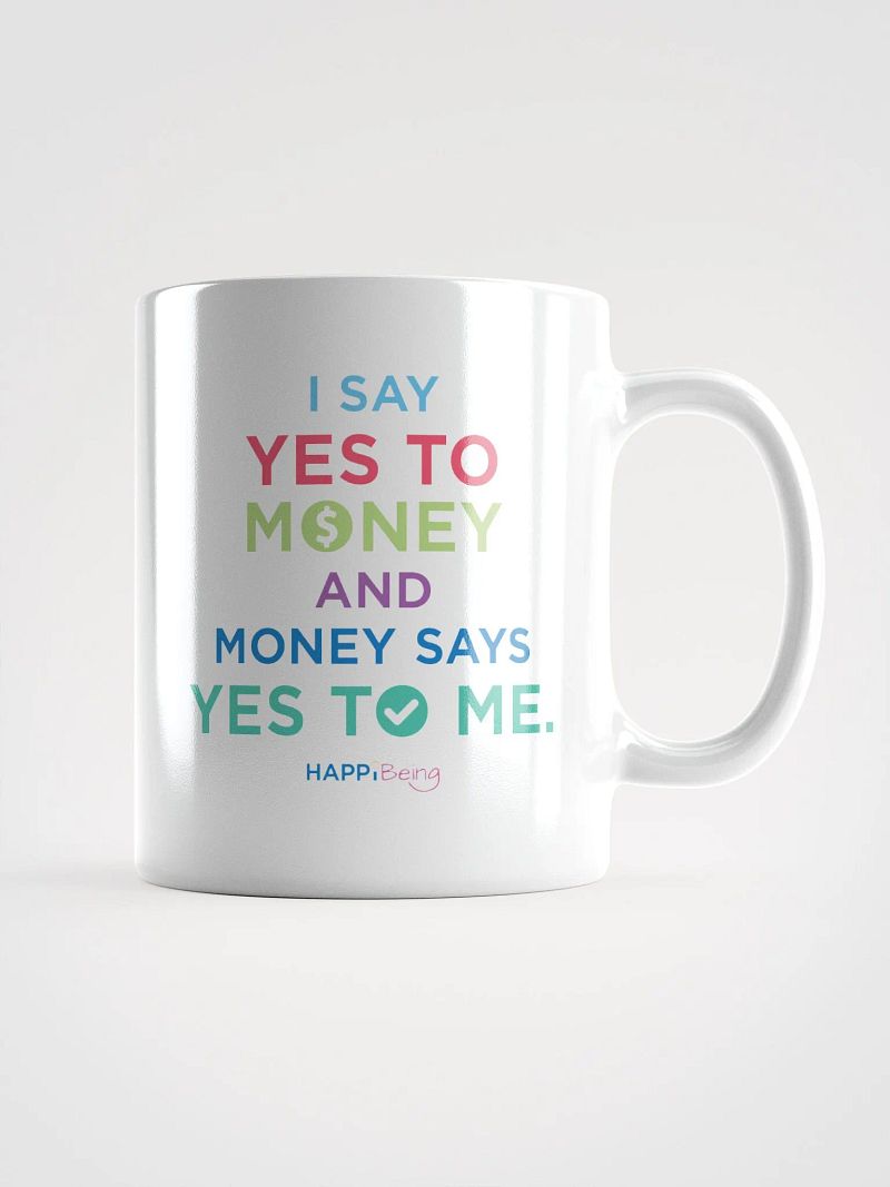 I say YES to money and money says YES to me.
