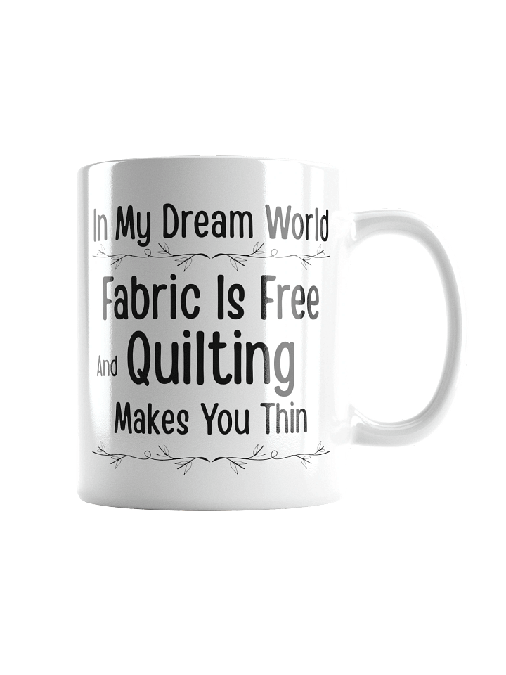 In My Dream World, Fabric Is Free And Quilting Makes You Thin | Quilters Gift - White Ceramic Mug (Black Text) product image (2)