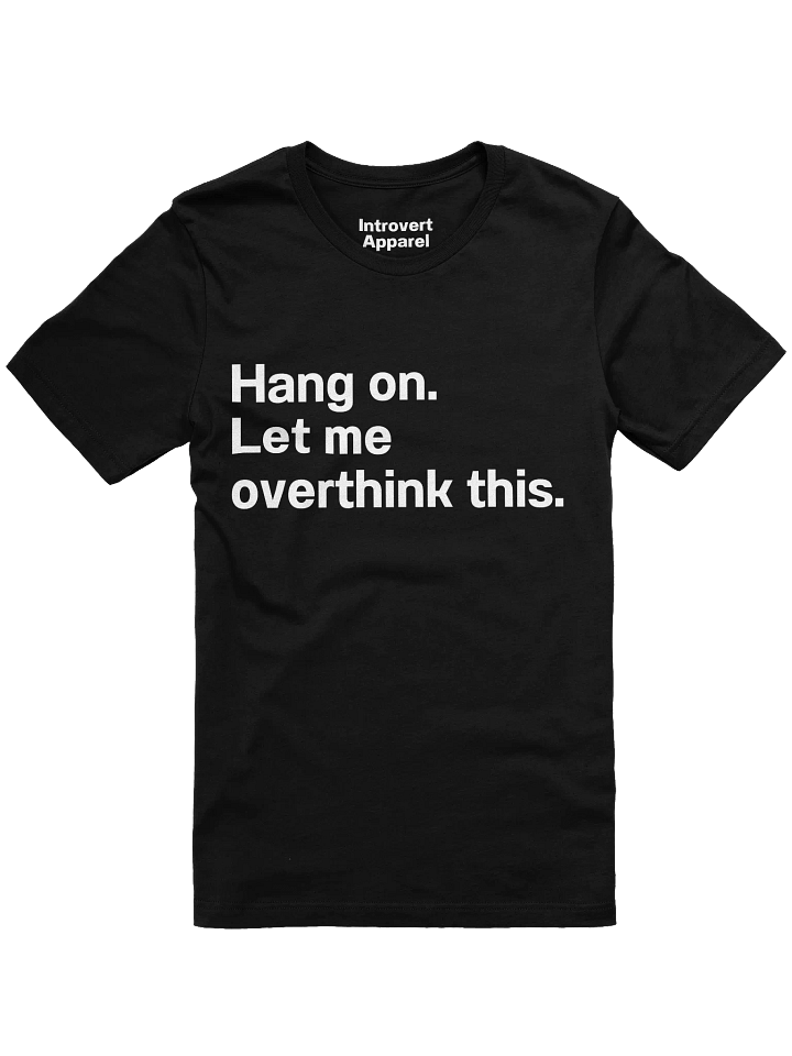 Hang on. Let me overthink this. Unisex T-Shirt product image (6)