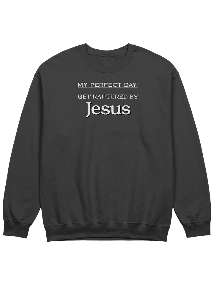 My Perfect Day: Get Raptured By Jesus Sweatshirt product image (1)