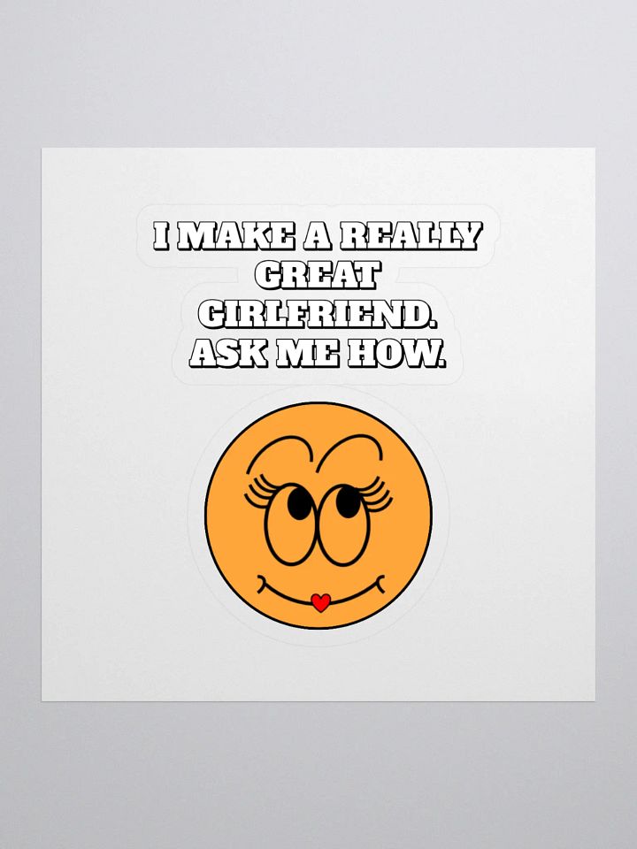 I Make A Really Great Girlfriend. Ask Me How. Funny Sticker product image (1)