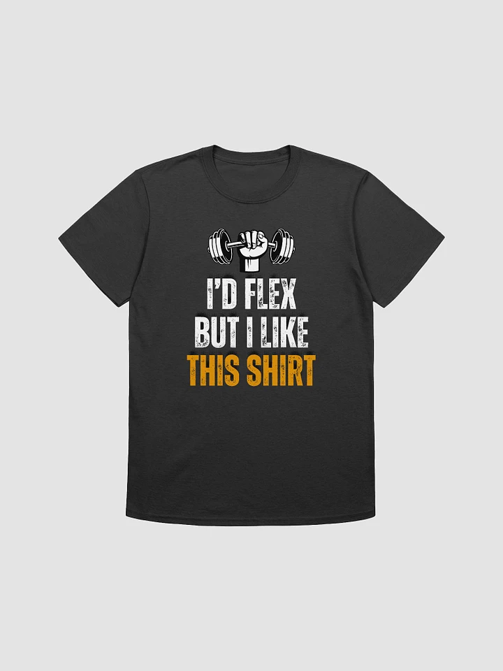 I'd Flex But I like This Shirt Unisex T-Shirt V11 product image (1)