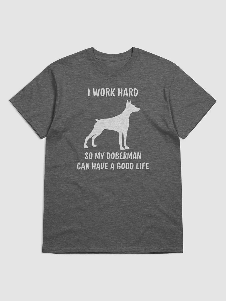 work hard so my Doberman can have a good life, white print on Gildan 5000 Heavyweight Tee product image (1)