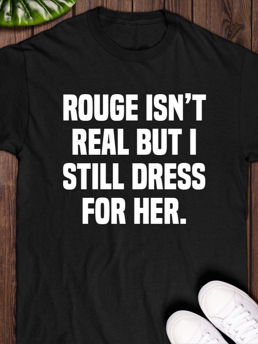 Rouge isn’t real but I still dress for her T-Shirt product image (1)