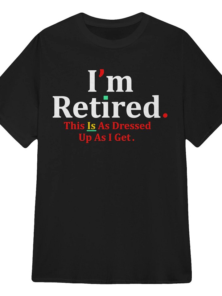 I’m Retired This Is As Dressed Up As I Get T-Shirt product image (1)