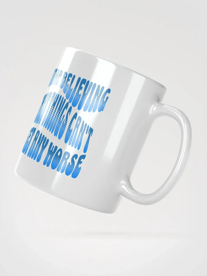 Stop Believing That Things Can't Get Any Worse White Mug product image (5)