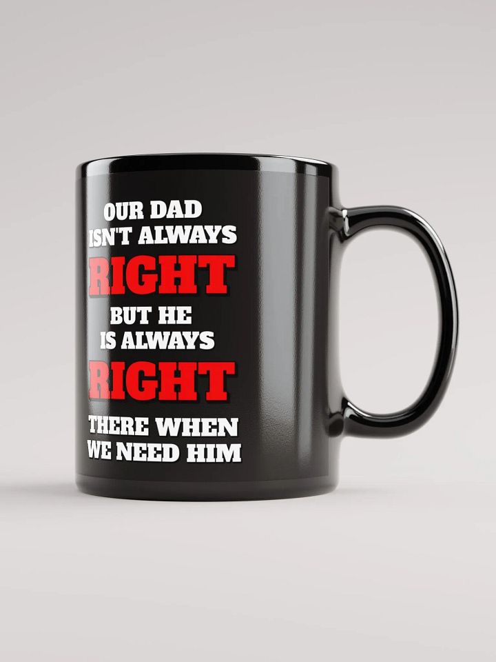 Our Dad Isn't Always Right But He Is Always Right There When We Need Him product image (1)