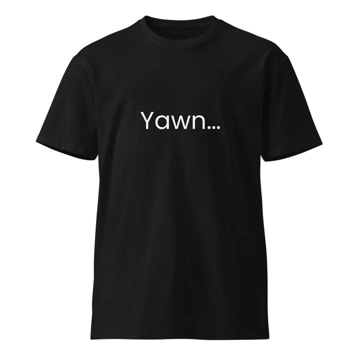Yawn... - Funny Text T-Shirt - Snarky Humor - Quote T-shirt - AS Colour Unisex Premium T-Shirt product image (2)