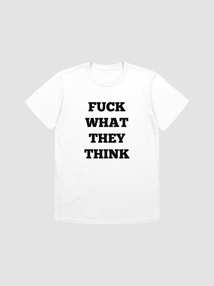 FUCK WHAT THEY THINK T-Shirt product image (1)