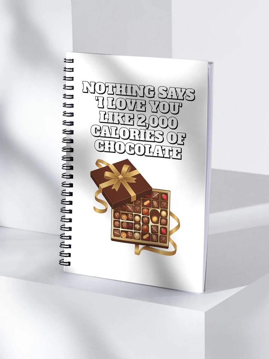 Nothing Says 'I Love You' Like 2,000 Calories of Chocolate. Spiral Notebook product image (2)