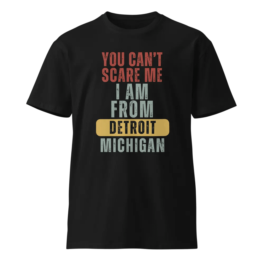 Detroit You Cant Scare Me I Am From Michigan Unisex Premium T-Shirt product image (1)