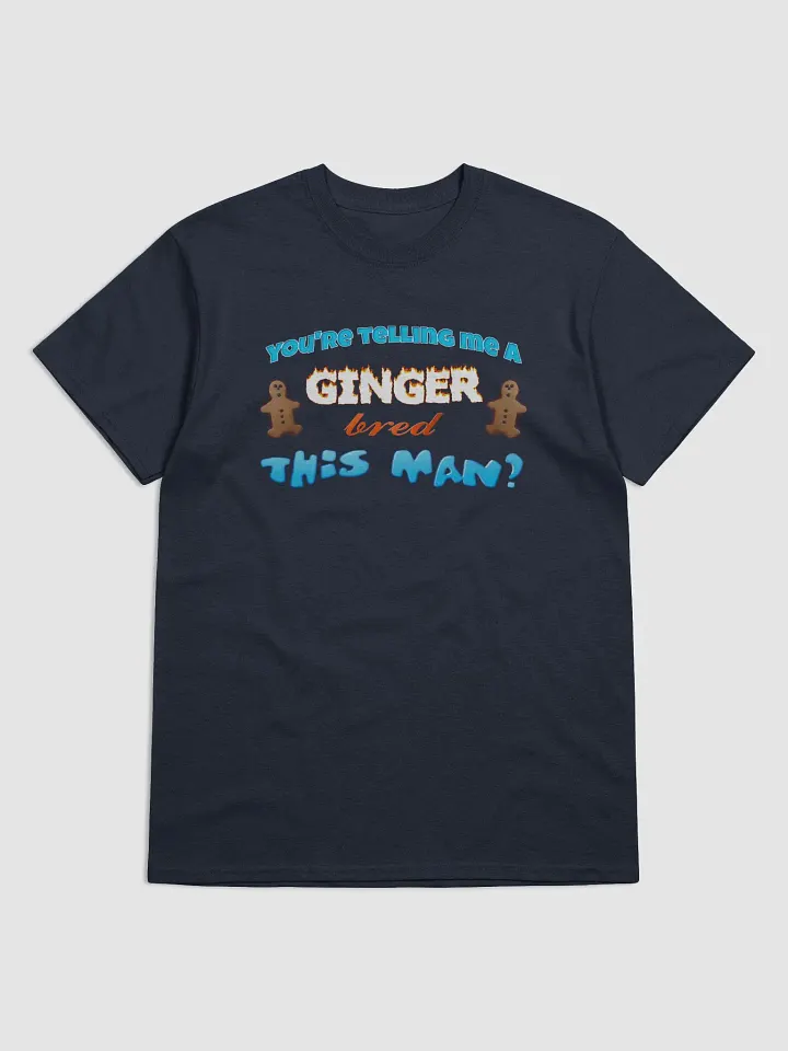 You're telling me a ginger bred this man T-shirt product image (1)