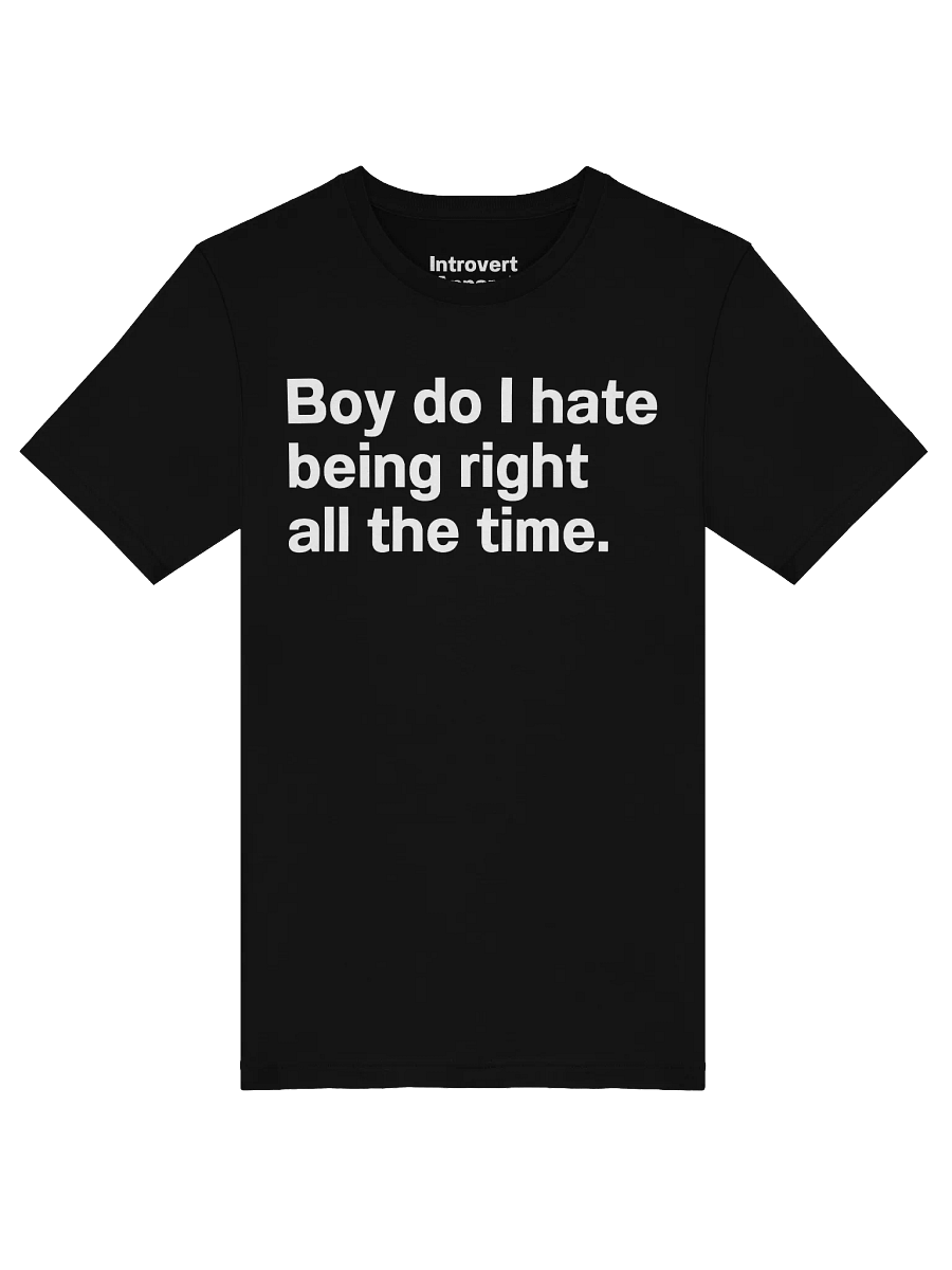 Boy do I hate being right all the time. Unisex T-Shirt product image (53)