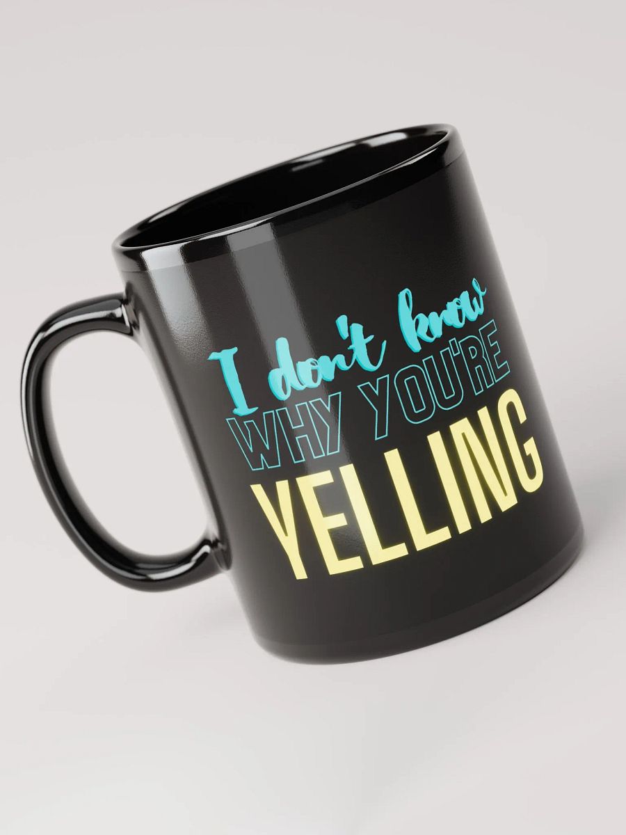 I Don't Know Why You're Yelling Mug product image (3)