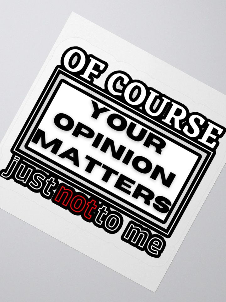 OF COURSE YOUR OPINION MATTERS, JUST NOT TO ME product image (4)