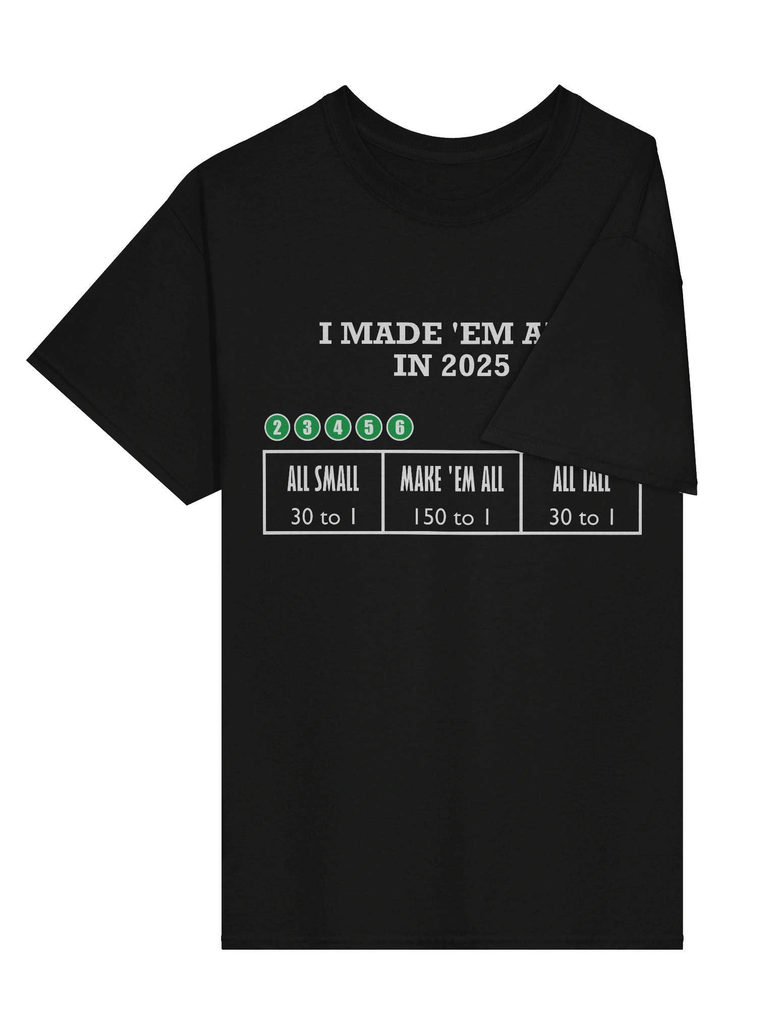 Made 'Em All 150 to 1 (T-Shirt) product image (18)