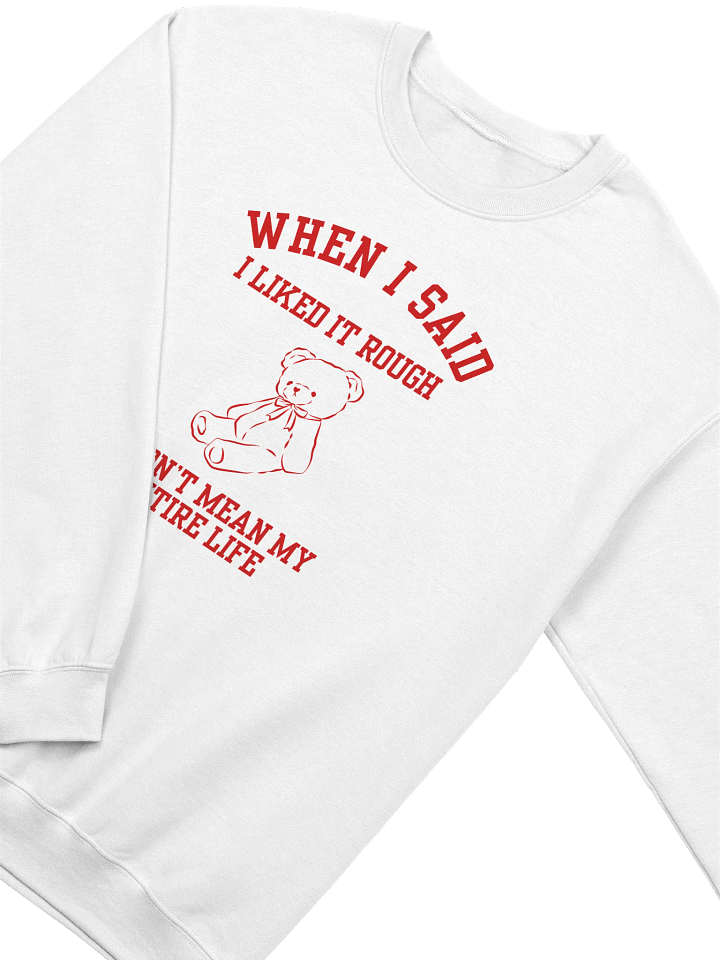 When I Said I Liked Rough I Didn't Mean My Entire Sweatshirt product image (2)