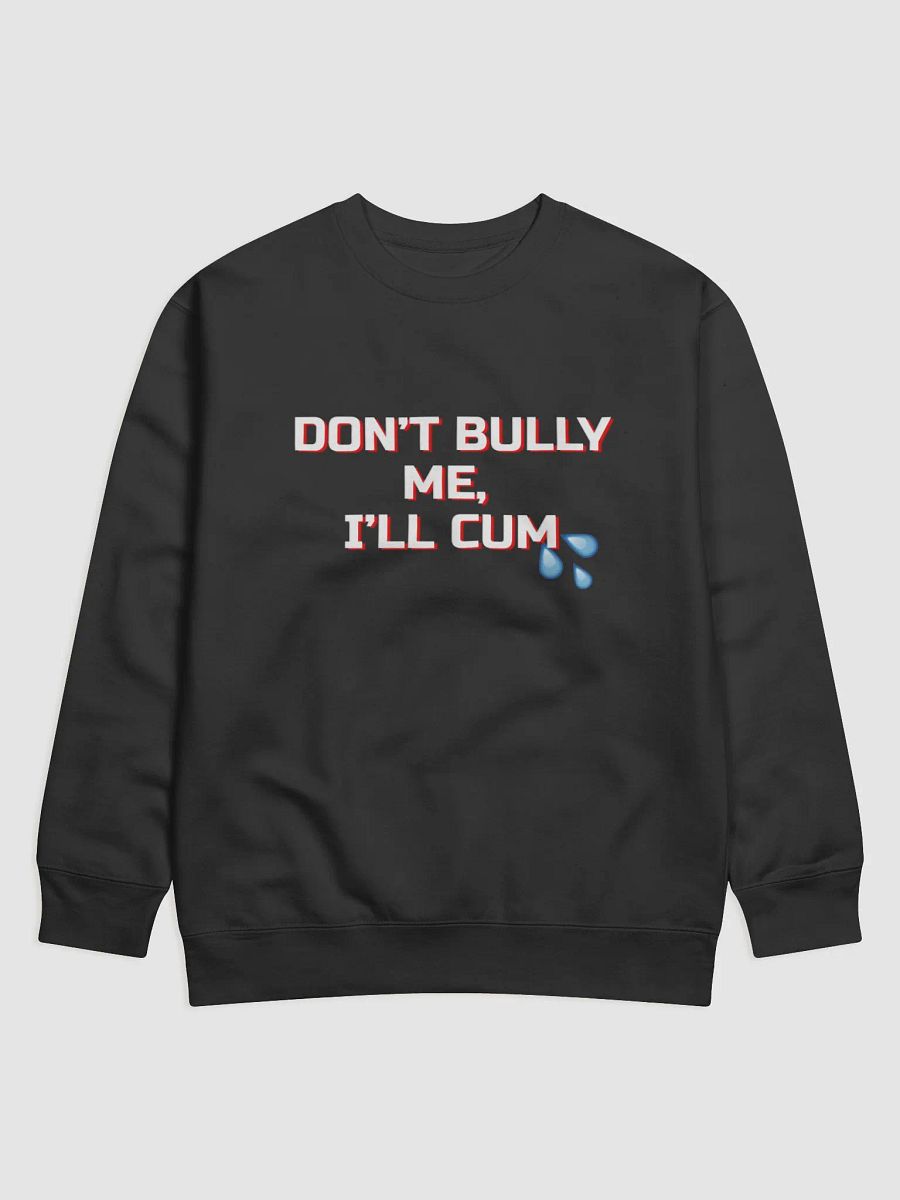 DON'T BULLY ME, I'LL CUM CREW NECK product image (1)