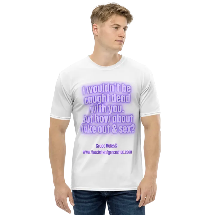 FUNNY TEES 4 U FOR MEN “I wouldn’t be caught dead with you. But how about take out & sex?” product image (1)