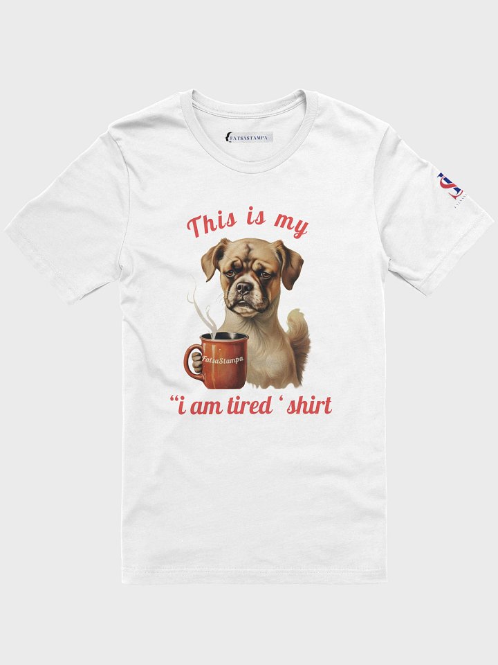 Mood “I’m Tired” Dog Funny Coffee Unisex T-Shirt product image (1)