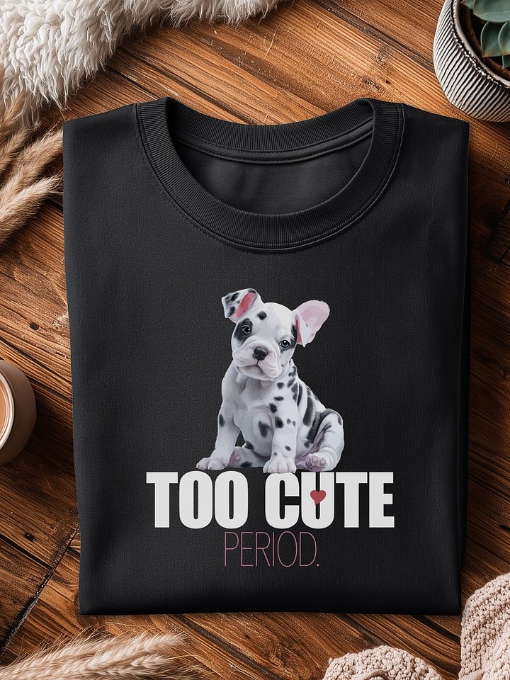😒 TOO CUTE. PERIOD. product image (1)