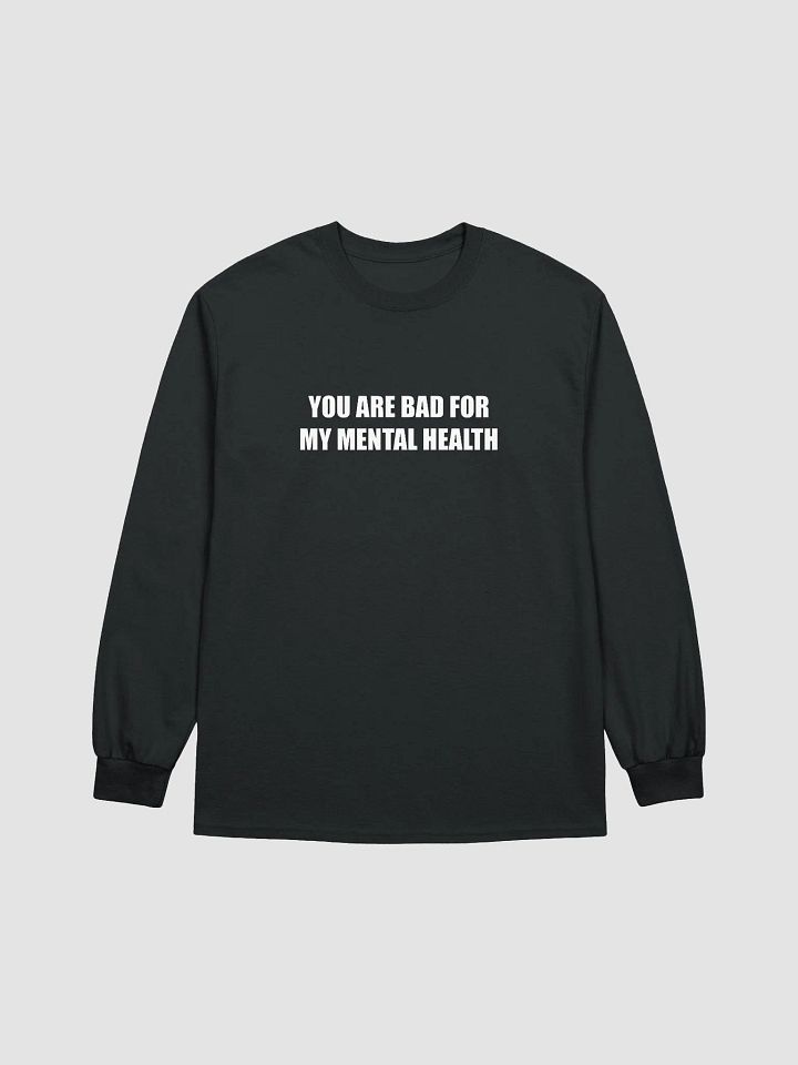 You are bad for my mental health long sleeve (Printed) product image (1)