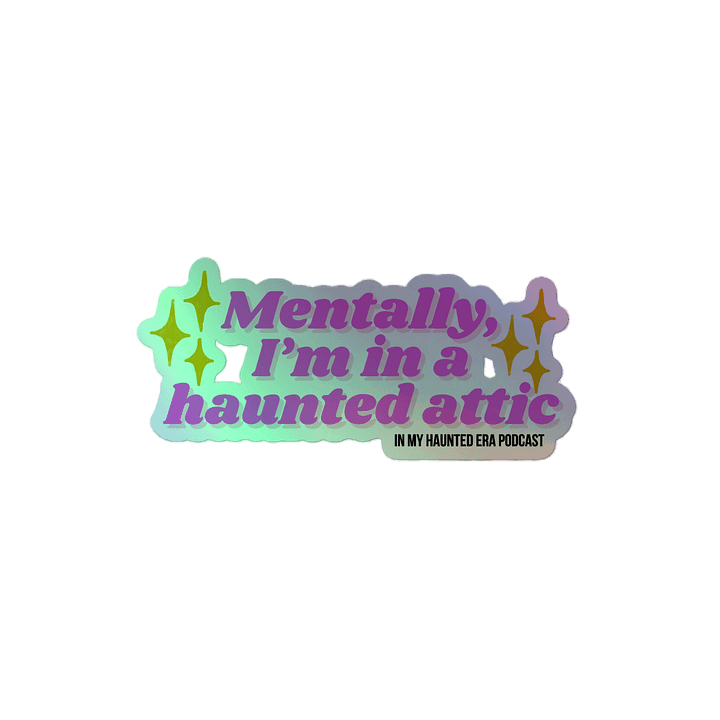'Mentally, I'm in a Haunted Attic' Holographic Sticker product image (2)