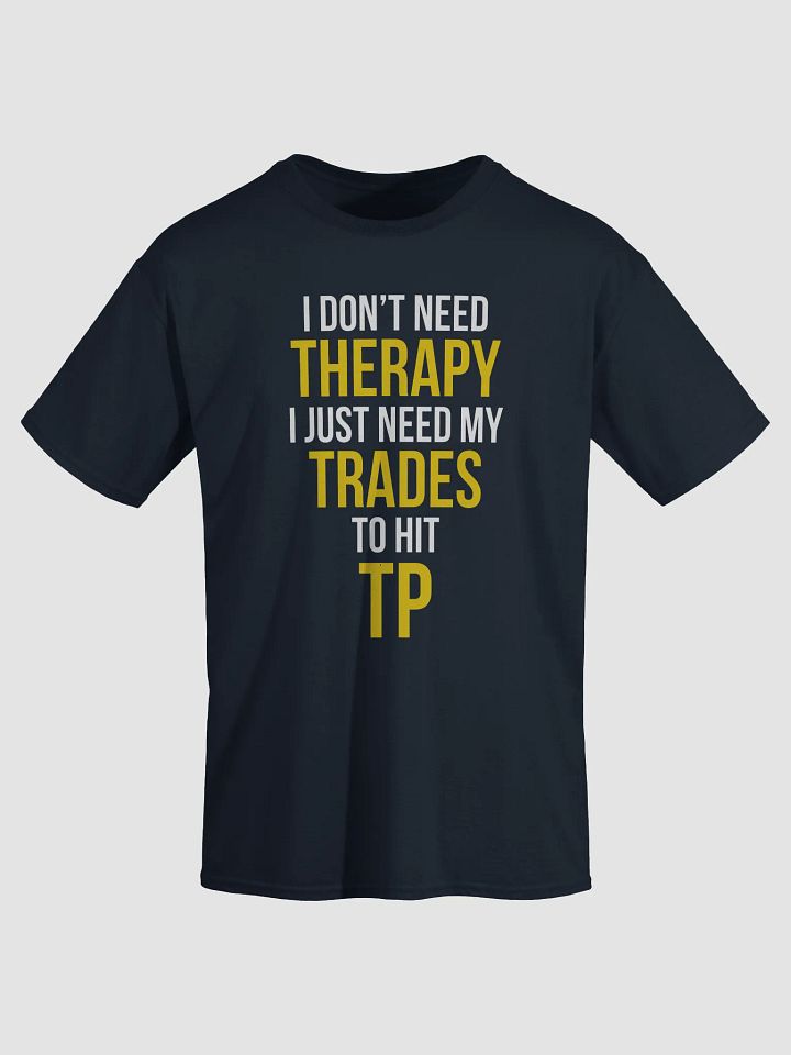I Don’t Need Therapy Tee – Just Let My Trades Hit TP product image (1)